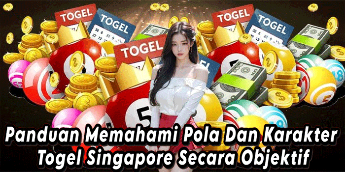 Panduan Memahami Pola Dan Karakter Togel Singapore Secara Objektif