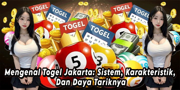 Mengenal Togel Jakarta: Sistem, Karakteristik, Dan Daya Tariknya