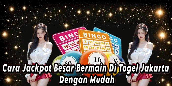 Cara Jackpot Besar Bermain Di Togel Jakarta Dengan Mudah