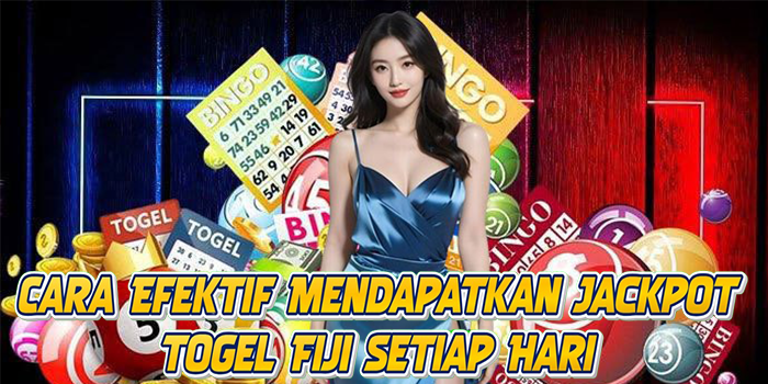 Cara Efektif Mendapatkan Jackpot Togel Fiji Setiap Hari