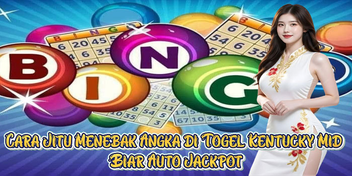Cara Jitu Menebak Angka di Togel Kentucky Mid Biar Auto Jackpot