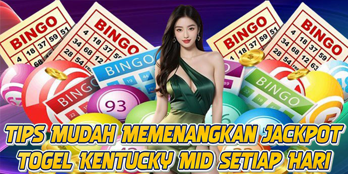 Tips Mudah Memenangkan Jackpot Togel Kentucky Mid Setiap Hari