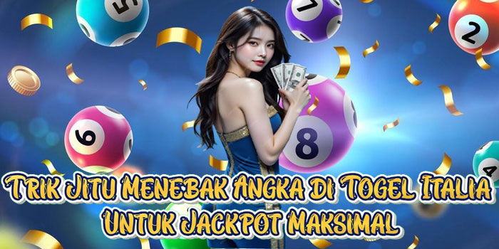 Trik Jitu Menebak Angka di Togel Italia Untuk Jackpot Maksimal