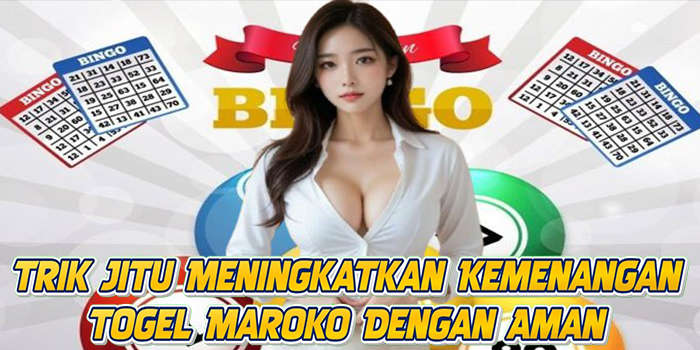 Trik Jitu Meningkatkan Kemenangan Togel Maroko Dengan Aman