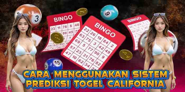 Cara Menggunakan Sistem Prediksi Togel California