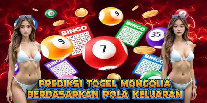 Prediksi Togel Mongolia Berdasarkan Pola Keluaran